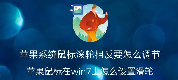 苹果系统鼠标滚轮相反要怎么调节 苹果鼠标在win7上怎么设置滑轮？